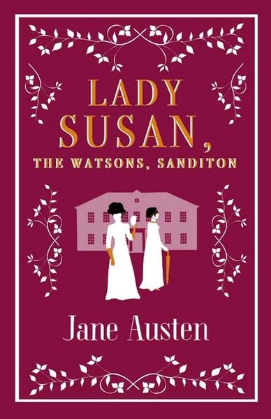 Lady Susan, The Watsons, Sanditonby Jane Austen