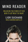 Mind Reader : Unlocking the Power of Your Mind to Get What You Want - Lior Suchard