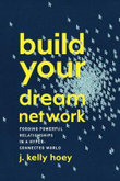 Build Your Dream Network : Forging Powerful Relationships in a Hyper-Connected World - J. Kelly  Hoey