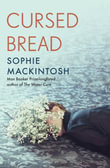 Cursed Bread : Longlisted for the Women's Prize - Sophie Mackintosh