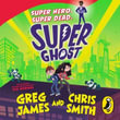 Super Ghost : From the hilarious bestselling authors of Kid Normal - Greg James
