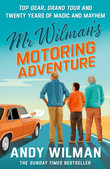 Mr Wilman's Motoring Adventure : Top Gear, Grand Tour, Clarkson and Me - Andy Wilman