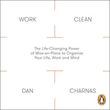 Work Clean : The Life-Changing Power of Mise-En-Place to Organize Your Life, Work and Mind - Dan Charnas