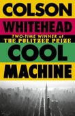 Cool Machine : by the two-time Pulitzer prize-winning author of The Underground Railroad - Colson Whitehead