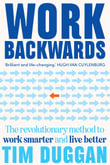 Work Backwards : The Revolutionary Method to Work Smarter and Live Better - Tim Duggan