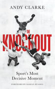 The Knockout : Sport's Most Decisive Moment - Andy Clarke