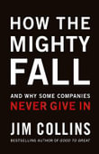 How the Mighty Fall : And Why Some Companies Never Give in - Jim  Collins