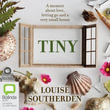 Tiny : A Memoir About Love, Letting Go and a Very Small House - Louise Southerden