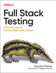 Full Stack Testing : A Practical Guide for Delivering High Quality Software - Gayathri Mohan