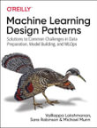 Machine Learning Design Patterns : Solutions to Common Challenges in Data Preparation, Model Building, and MLOps - Valliappa Lakshmanan