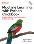 Machine Learning with Python Cookbook : 2nd Edition - Practical Solutions from Preprocessing to Deep Learning - Kyle Gallatin