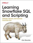 Learning Snowflake SQL and Scripting : Generate, Retrieve, and Automate Snowflake Data - Alan Beaulieu