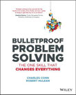 Bulletproof Problem Solving : The One Skill That Changes Everything - Charles Conn