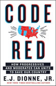 Code Red : How Progressives and Moderates Can Unite to Save Our Country - E. J. Dionne Jr.