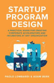 Startup Program Design : A Practical Guide for Creating Accelerators and Incubators at Any Organization - Paolo Lombardi