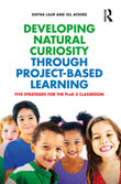 Developing Natural Curiosity through Project-Based Learning : Five Strategies for the PreK-3 Classroom - Dayna Laur