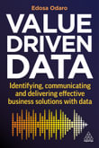 Value-Driven Data : Identifying, Communicating and Delivering Effective Business Solutions with Data - Edosa Odaro