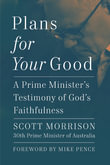 Plans For Your Good : A Prime Minister's Testimony of God's Faithfulness - Scott Morrison