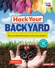 Hack Your Backyard : Discover a World of Outside Fun with Science Buddies ® - Niki Ahrens