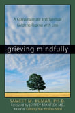 Grieving Mindfully : A Compassionate and Spiritual Guide to Coping with Loss - Sameet M. Kumar