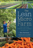 The Lean Micro Farm : How to Get Small, Embrace Local, Live Better, and Work Less - Ben Hartman