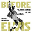 Before Elvis : The African American Musicians Who Made the King - Preston Lauterbach