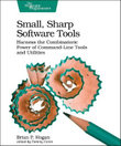 Small, Sharp, Software Tools : Harness the Combinatoric Power of Command-Line Tools and Utilities - Brian Hogan