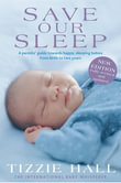 Save Our Sleep : A Parents' Guide Towards Happy, Sleeping Babies from Birth to Two Years - Revised Edition - Tizzie Hall
