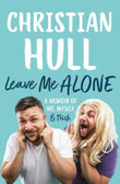 Leave Me Alone : A memoir of me, myself and Trish - Christian Hull