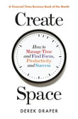 Create Space : How to Manage Time and Find Focus, Productivity and Success - Derek Draper