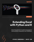 Extending Excel with Python and R : Unlock the potential of analytics languages for advanced data manipulation and visualization - Steven Sanderson