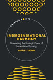 Intergenerational Harmony : Unleashing the Strategic Power of Generational Synergy - Arpan S. Yagnik
