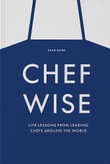 Chefwise : Life Lessons from Leading Chefs Around the World - Shari Bayer