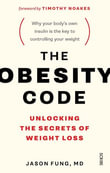 The Obesity Code : the bestselling guide to unlocking the secrets of weight loss - Dr Jason Fung