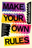 Make Your Own Rules : Stories and Hard-Earned Advice from a Creator in the Digital Age - Andrew Huang
