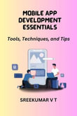 Mobile App Development Essentials : Tools, Techniques, and Tips - SREEKUMAR V T