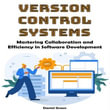 Version Control Systems : Mastering Collaboration and Efficiency in Software Development - Daniel Green