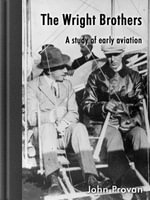 The Wright Brothers : A study of early aviation - John Provan