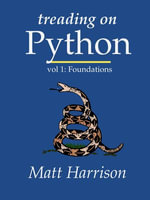 Treading on Python: Volume 1 : Foundations of Python - Matt Harrison