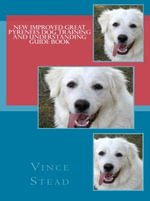 New Improved Great Pyrenees Dog Training and Understanding Guide Book - Vince Stead