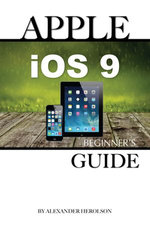 Apple iOS9 : Beginner's Guide - Alexander Herolson