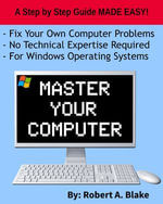 Master Your Computer : No Technical Expertise Required! - Robert A. Blake