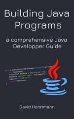 Building Java Programs : a comprehensive Java Developper Guide - David Horstmann