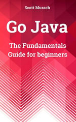 Go Java : The fundamentals Guide for beginners - Scott Murach
