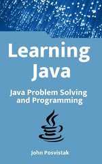 Learning Java : Java Problem Solving and Programming - John Posvistak