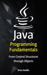 Java Programming Fundamentals : From Control Structures through Objects - Brian Gaddis
