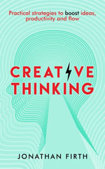Creative Thinking : Practical strategies to boost ideas, productivity and flow - Jonathan Firth