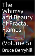 The Whimsy and Beauty of Fractal Flames : Volume 5 - Bruce Berryhill