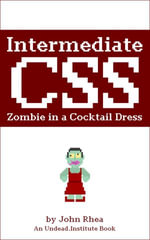 Intermediate CSS : Zombie in a Cocktail Dress - John Rhea