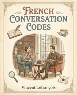 French Conversation Codes : France Explained to Foreigners : Book 2 - Vincent Lefrancois